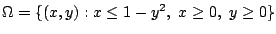 $ \Omega = \{(x,y) : x \leq 1 - y^2,  x \geq 0,  y \geq 0 \}$