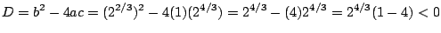 $\displaystyle D = b^{2} - 4ac = (2^{2/3})^{2} - 4(1)(2^{4/3}) = 2^{4/3} - (4)2^{4/3} = 2^{4/3}(1 - 4) < 0$