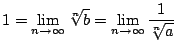 $\displaystyle 1 = \lim_{n \rightarrow \infty}\sqrt[n]{b} = \lim_{n \rightarrow \infty}\frac{1}{\sqrt[n]{a}} $