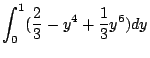 $\displaystyle \int_{0}^{1}(\frac{2}{3} - y^4 + \frac{1}{3}y^6)dy$