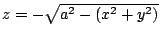 $ z = -\sqrt{a^2 - (x^2 + y^2)}$