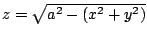 $ z = \sqrt{a^2 - (x^2 + y^2)}$