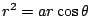 $ r^2 = ar\cos{\theta}$