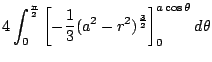 $\displaystyle 4\int_{0}^{\frac{\pi}{2}}\left[-\frac{1}{3}(a^2 - r^2)^{\frac{3}{2}}\right]_{0}^{a\cos{\theta}} d\theta$