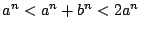 $ a^{n} < a^{n} + b^{n} < 2a^{n}$