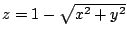 $ z = 1 - \sqrt{x^2 + y^2}$