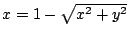 $ x = 1 - \sqrt{x^2 + y^2}$
