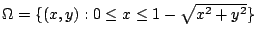 $ \Omega = \{(x,y) : 0 \leq x \leq 1 - \sqrt{x^2 + y^2} \}$