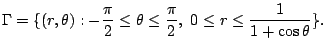 $\displaystyle \Gamma = \{(r,\theta) : -\frac{\pi}{2} \leq \theta \leq \frac{\pi}{2},  0 \leq r \leq \frac{1}{1 + \cos{\theta}}\}.$