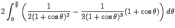 $\displaystyle 2\int_{0}^{\frac{\pi}{2}}\left(\frac{1}{2(1 + \cos{\theta})^2} - \frac{1}{3(1+\cos{\theta})^3}(1 + \cos{\theta})\right) d\theta$
