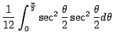 $\displaystyle \frac{1}{12}\int_{0}^{\frac{\pi}{2}} \sec^{2}{\frac{\theta}{2}}\sec^{2}{\frac{\theta}{2}} d\theta$