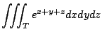 $ \displaystyle{\iiint_{T}e^{x+y+z} dxdydz }$
