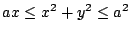 $ \displaystyle{ax \leq x^2 + y^2 \leq a^2}$