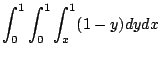 $\displaystyle \int_{0}^{1}\int_{0}^{1}\int_{x}^{1}(1 - y)dy dx$