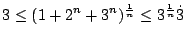 $ \displaystyle{3 \leq (1 + 2^{n} + 3^{n})^{\frac{1}{n}} \leq 3^{\frac{1}{n}} \dot 3}$