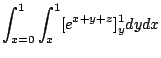 $\displaystyle \int_{x=0}^{1}\int_{x}^{1} [e^{x+y+z}]_{y}^{1}dy dx$