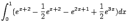 $\displaystyle \int_{0}^{1}(e^{x+2} - \frac{1}{2}e^{x+2} - e^{2x+1} + \frac{1}{2}e^{3x})dx$