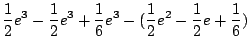 $\displaystyle \frac{1}{2}e^{3} - \frac{1}{2}e^{3} + \frac{1}{6}e^{3} - (\frac{1}{2}e^{2} - \frac{1}{2}e + \frac{1}{6})$