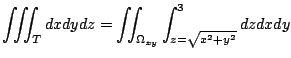 $\displaystyle \iiint_{T}dxdydz = \iint_{\Omega_{xy}}\int_{z = \sqrt{x^2 + y^2}}^{3} dz dxdy$
