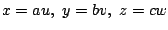 $\displaystyle x = au,  y = bv,  z = cw$
