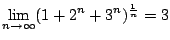 $ \displaystyle{\lim_{n \to \infty}(1 + 2^{n} + 3^{n})^{\frac{1}{n}} = 3}$