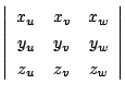 $\displaystyle \left\vert\begin{array}{ccc}
x_{u}&x_{v}&x_{w}\\
y_{u}&y_{v}&y_{w}\\
z_{u}&z_{v}&z_{w}
\end{array}\right\vert$
