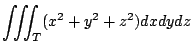 $\displaystyle \iiint_{T}(x^2+y^2 + z^2)dxdydz$