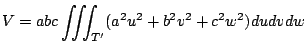 $\displaystyle V = abc\iiint_{T'}(a^2 u^2 + b^2 v^2 + c^2 w^2) dudvdw$