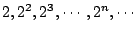 $ \displaystyle{2,2^{2},2^{3},\cdots,2^{n},\cdots}$