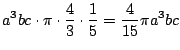 $\displaystyle a^{3}bc\cdot\pi\cdot\frac{4}{3}\cdot\frac{1}{5} = \frac{4}{15}\pi a^{3}bc$