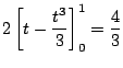 $\displaystyle 2\left[t - \frac{t^3}{3} \right]_{0}^{1} = \frac{4}{3}$