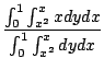 $\displaystyle \frac{\int_{0}^{1}\int_{x^2}^{x}xdy dx}{\int_{0}^{1}\int_{x^2}^{x}dy dx}$