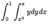$\displaystyle \int_{0}^{1}\int_{x^2}^{x}y dy dx$