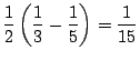 $\displaystyle \frac{1}{2}\left(\frac{1}{3} - \frac{1}{5}\right) = \frac{1}{15}$