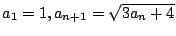 $ \displaystyle{a_{1} = 1, a_{n+1} = \sqrt{3a_{n} + 4}}$