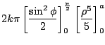 $\displaystyle 2k\pi \left[\frac{\sin^{2}{\phi}}{2}\right]_{0}^{\frac{\pi}{2}} \left[\frac{\rho^5}{5}\right]_{0}^{a}$