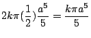 $\displaystyle 2k\pi (\frac{1}{2})\frac{a^5}{5} = \frac{k\pi a^5}{5}$