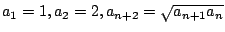 $ \displaystyle{a_{1} = 1, a_{2} = 2, a_{n+2} = \sqrt{a_{n+1}a_{n}}}$