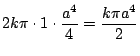 $\displaystyle 2k\pi\cdot 1 \cdot \frac{a^4}{4} = \frac{k\pi a^4}{2}$