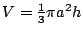 $ V = \frac{1}{3}\pi a^2 h$