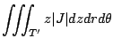 $\displaystyle \iiint_{T'}z\vert J\vert dz dr d\theta$