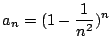 $ \displaystyle{a_{n} = (1 - \frac{1}{n^2})^n}$