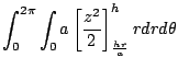 $\displaystyle \int_{0}^{2\pi}\int_{0}{a}\left[\frac{z^2}{2}\right]_{\frac{hr}{a}}^{h} r dr d\theta$