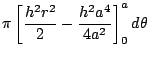 $\displaystyle \pi\left[\frac{h^2 r^2}{2} - \frac{h^2 a^4}{4a^2}\right]_{0}^{a}d\theta$