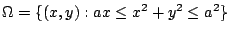 $\displaystyle \Omega = \{(x,y) : ax \leq x^2 + y^2 \leq a^2 \}$