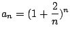 $ \displaystyle{a_n = (1 + \frac{2}{n})^n}$