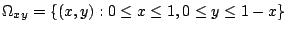 $\displaystyle \Omega_{xy} = \{(x,y) : 0 \leq x \leq 1, 0 \leq y \leq 1-x \} $