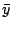 $\displaystyle \bar y$