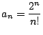 $ \displaystyle{a_n = \frac{2^n}{n!}}$