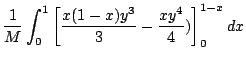 $\displaystyle \frac{1}{M}\int_{0}^{1}\left[\frac{x(1-x)y^{3}}{3} - \frac{xy^{4}}{4})\right ]_{0}^{1-x}dx$